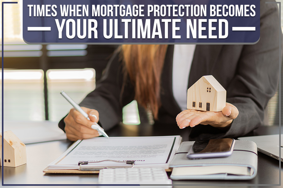 Times When Mortgage Protection Becomes Your Ultimate Need
