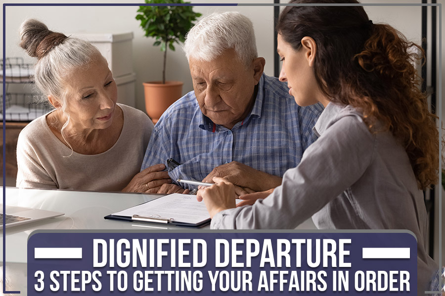 Dignified Departure: 3 Steps To Getting Your Affairs In Order