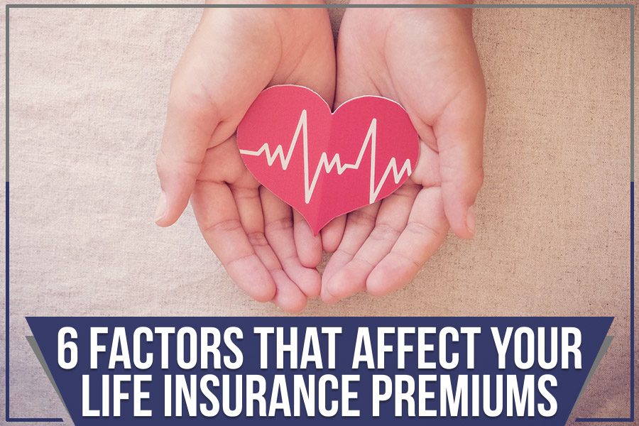 6 Factors That Affect Your Life Insurance Premiums