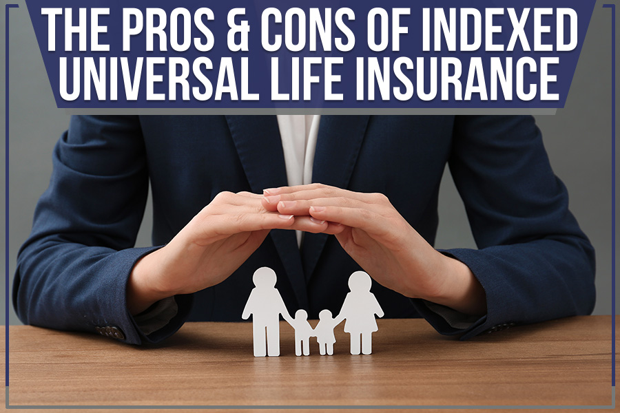 The Pros & Cons Of Indexed Universal Life Insurance