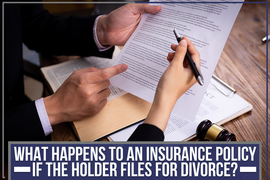 What Happens To An Insurance Policy If The Holder Files For Divorce