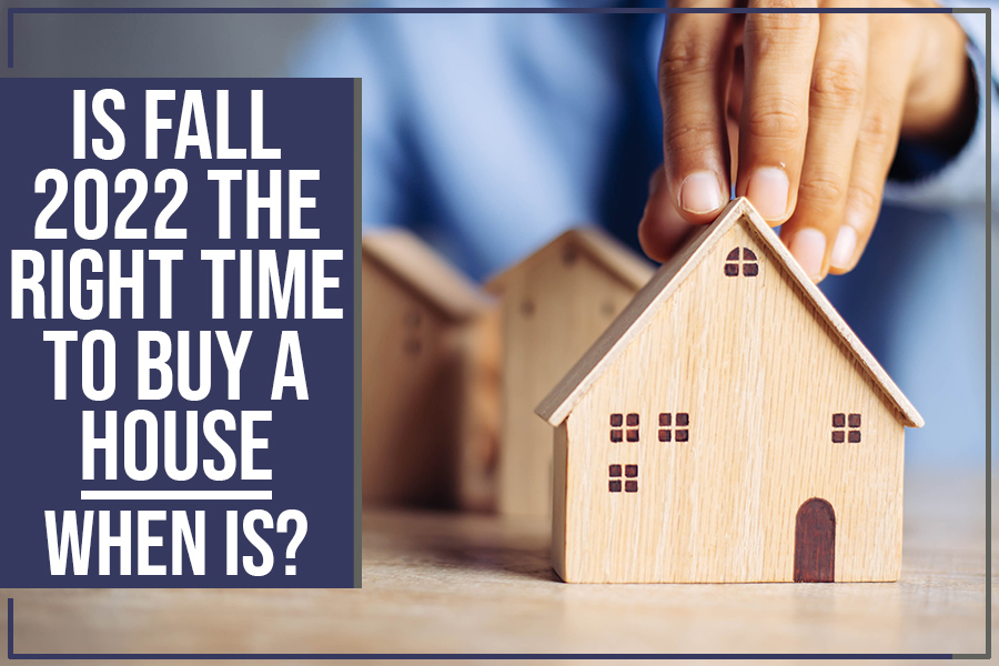 Is Fall 2022 The Right Time To Buy A House – When Is