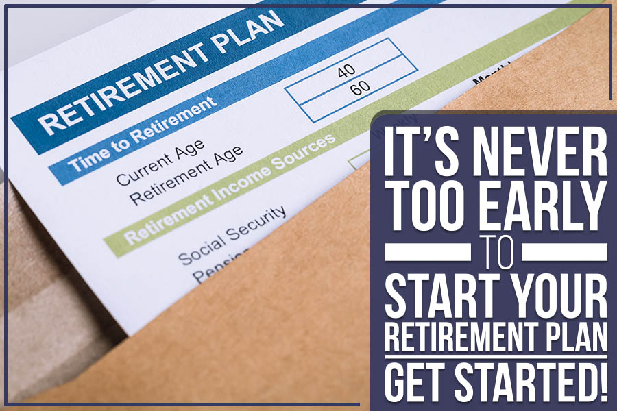 You are currently viewing It’s Never Too Early To Start Your Retirement Plan. Get Started!