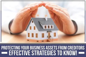 Read more about the article Protecting Your Business Assets From Creditors – Effective Strategies To Know!