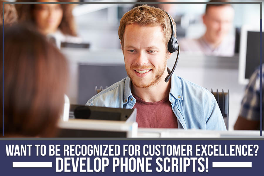 Want To Be Recognized For Customer Excellence? Develop Phone Scripts!