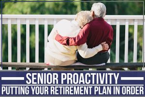 Read more about the article Senior Proactivity – Putting Your Retirement Plan In Order