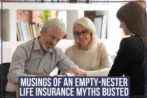 Read more about the article Musings Of An Empty-Nester – Life Insurance Myths Busted